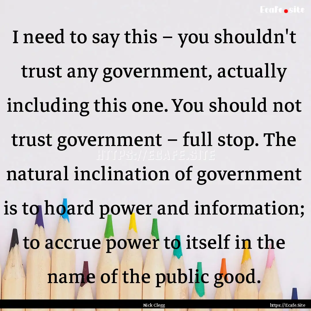 I need to say this – you shouldn't trust.... : Quote by Nick Clegg