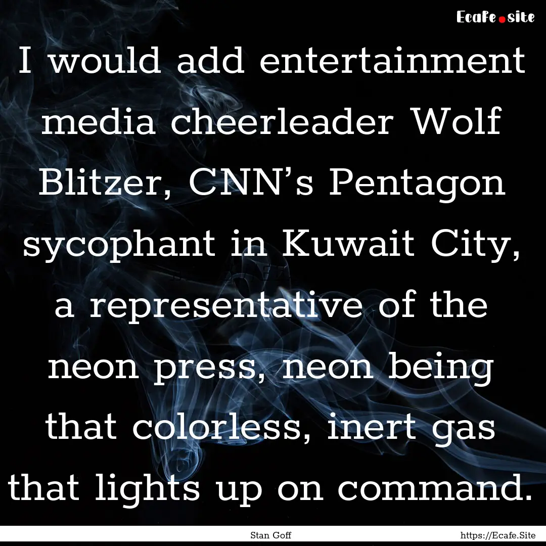 I would add entertainment media cheerleader.... : Quote by Stan Goff