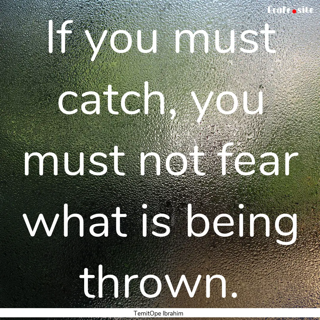 If you must catch, you must not fear what.... : Quote by TemitOpe Ibrahim