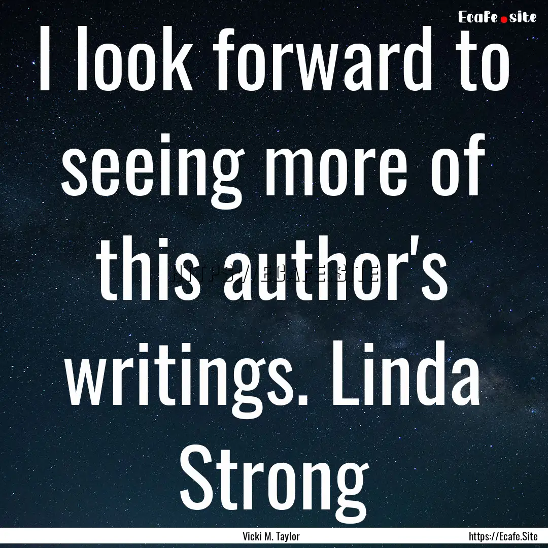 I look forward to seeing more of this author's.... : Quote by Vicki M. Taylor