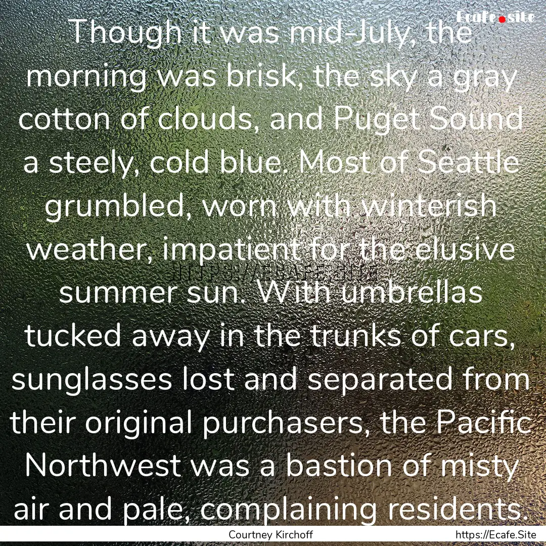 Though it was mid-July, the morning was brisk,.... : Quote by Courtney Kirchoff