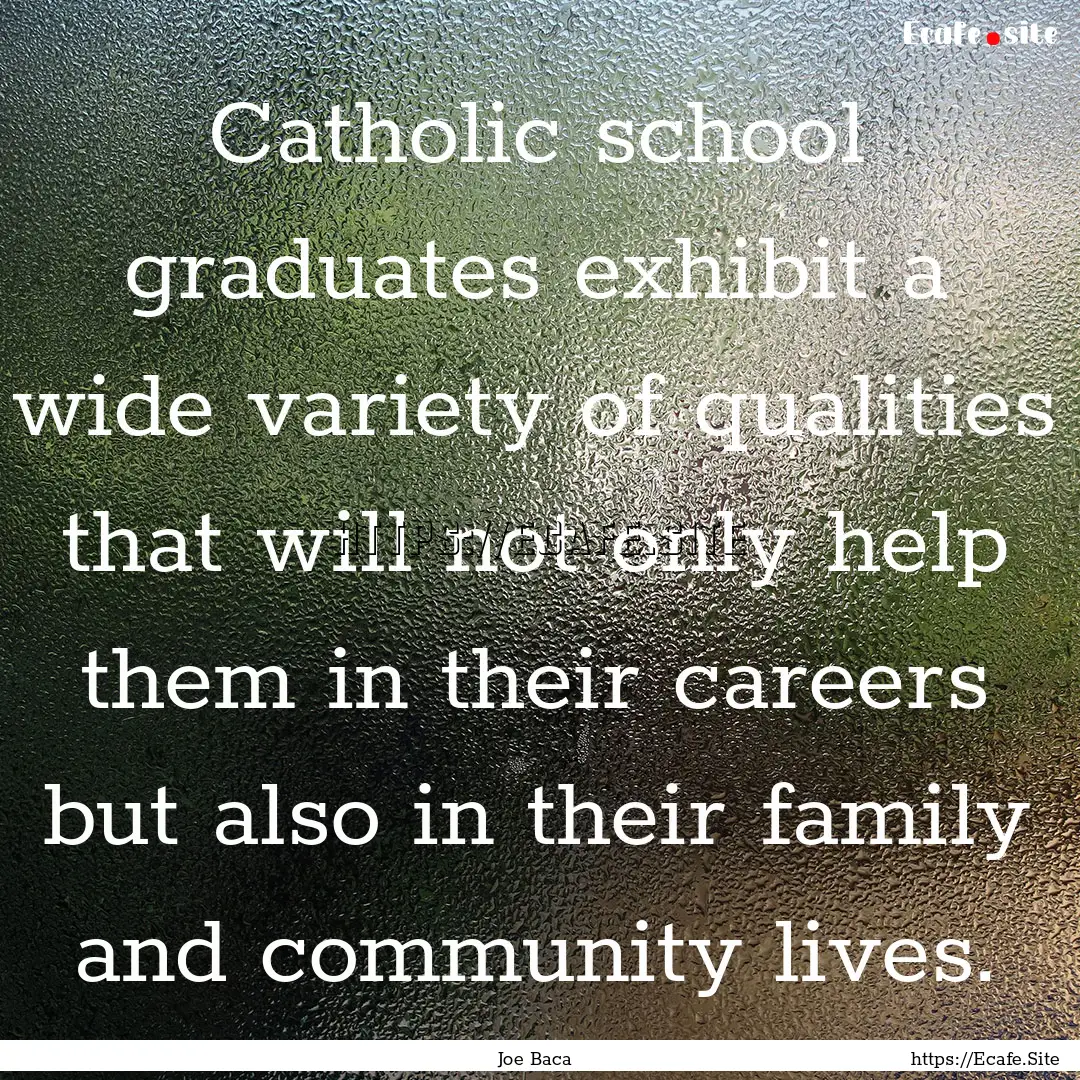 Catholic school graduates exhibit a wide.... : Quote by Joe Baca