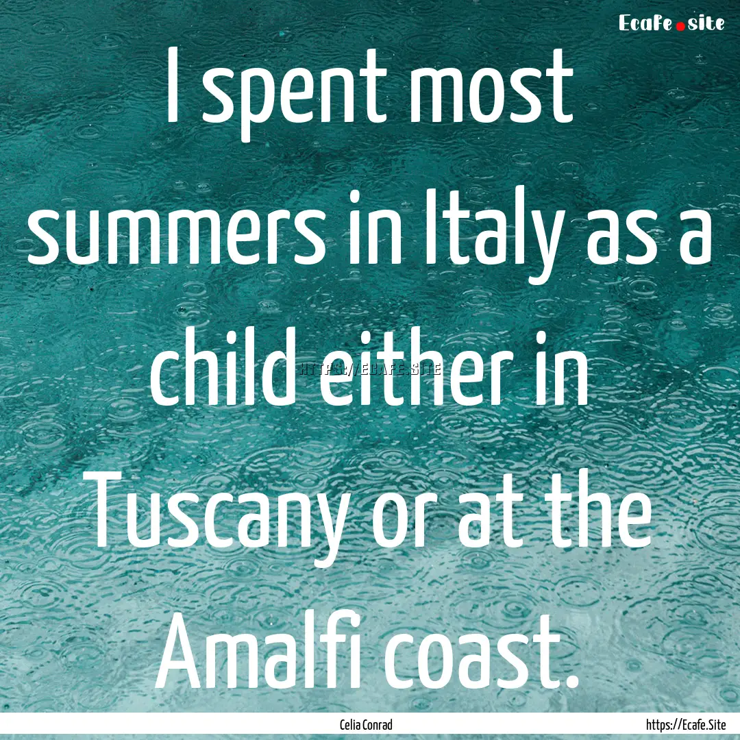 I spent most summers in Italy as a child.... : Quote by Celia Conrad