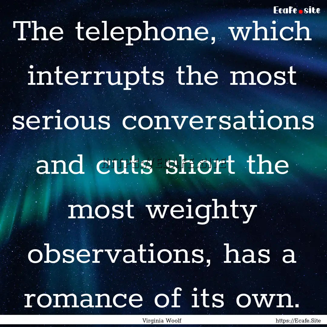 The telephone, which interrupts the most.... : Quote by Virginia Woolf