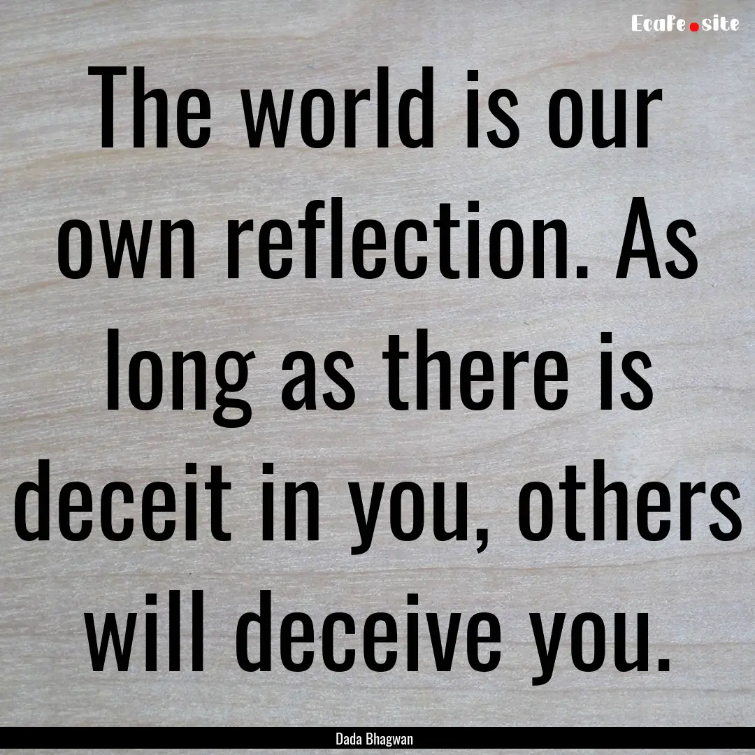 The world is our own reflection. As long.... : Quote by Dada Bhagwan