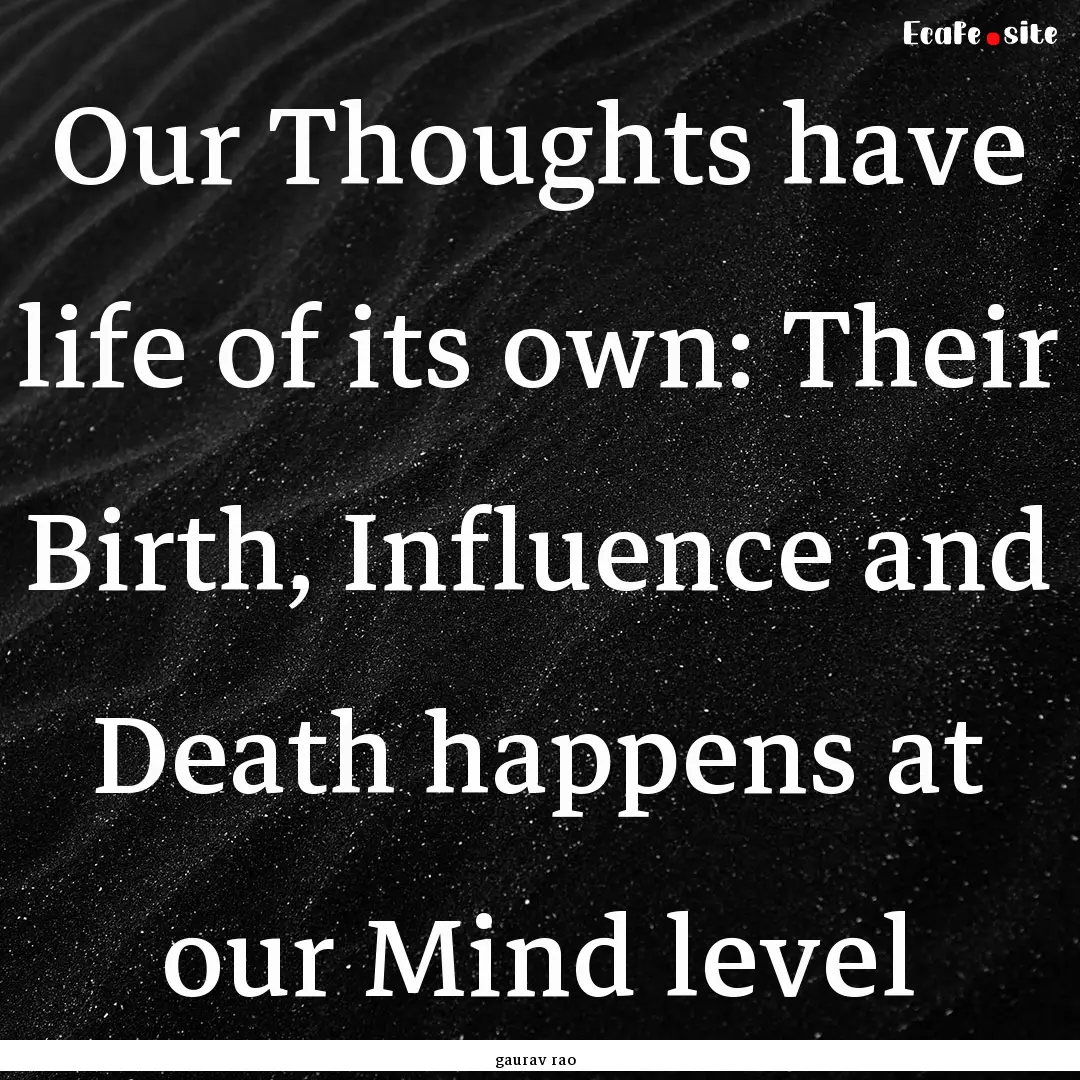 Our Thoughts have life of its own: Their.... : Quote by gaurav rao