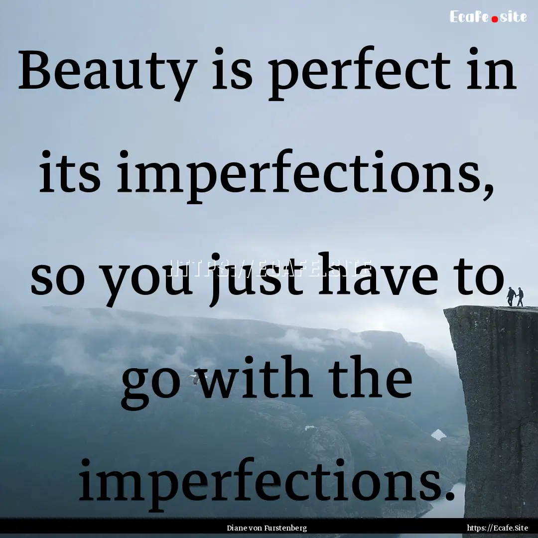 Beauty is perfect in its imperfections, so.... : Quote by Diane von Furstenberg