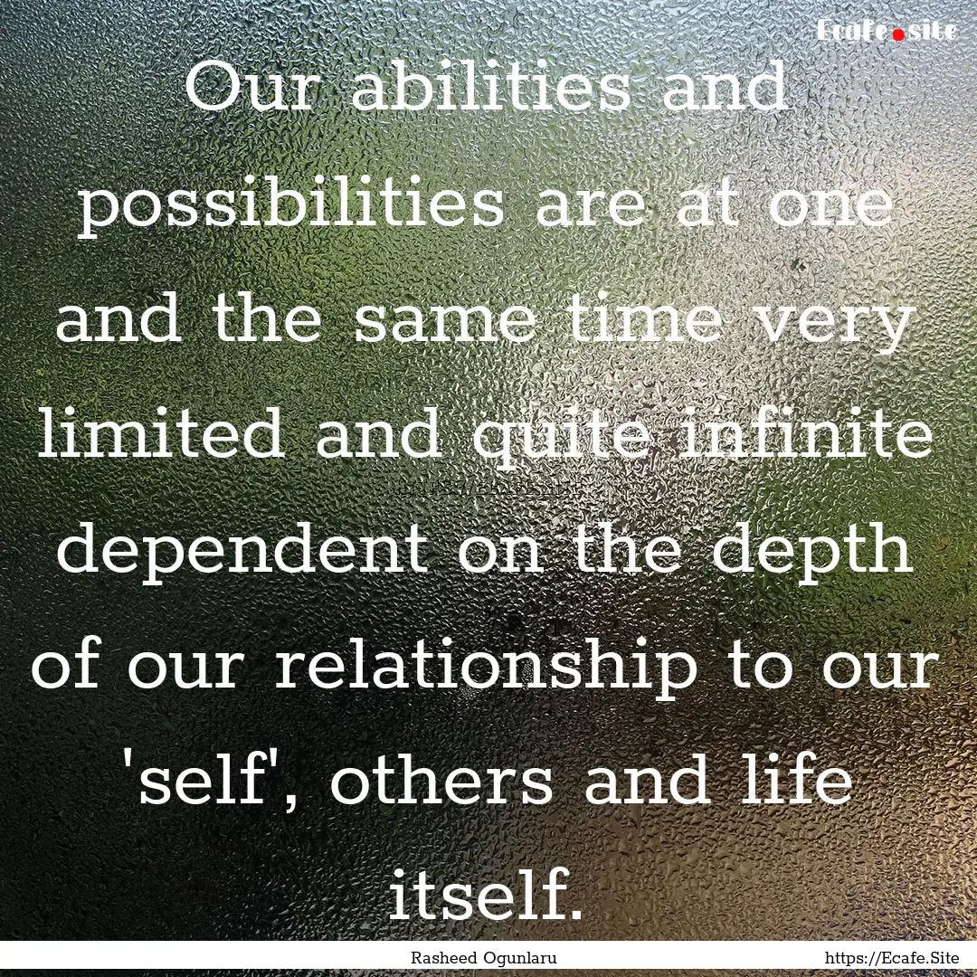 Our abilities and possibilities are at one.... : Quote by Rasheed Ogunlaru