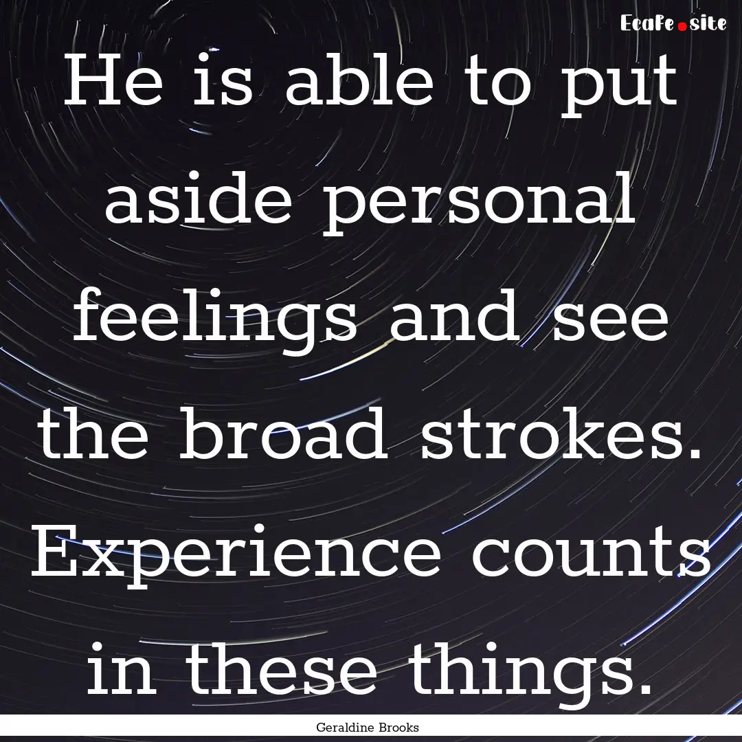 He is able to put aside personal feelings.... : Quote by Geraldine Brooks