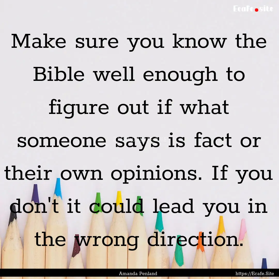 Make sure you know the Bible well enough.... : Quote by Amanda Penland