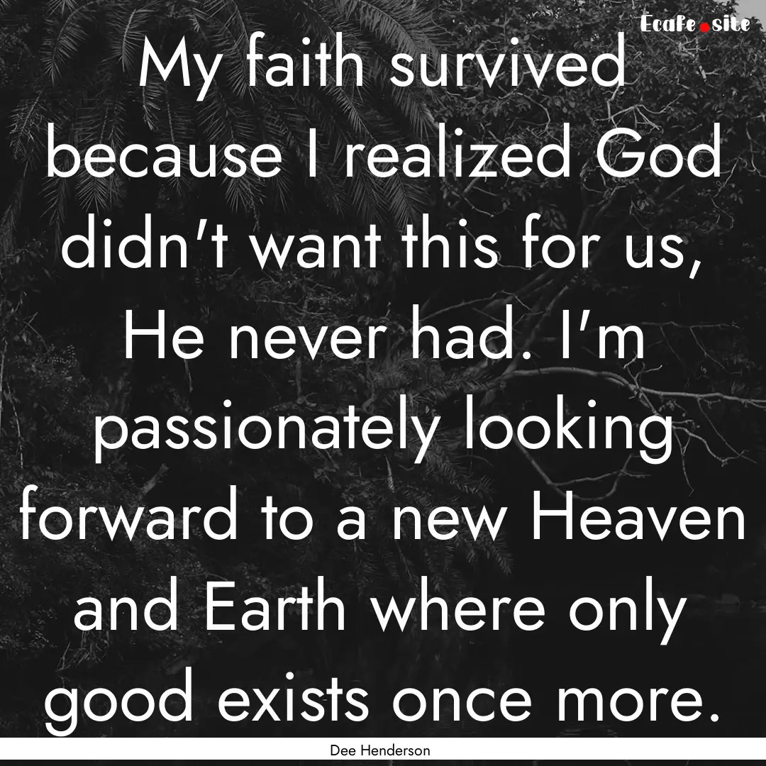 My faith survived because I realized God.... : Quote by Dee Henderson