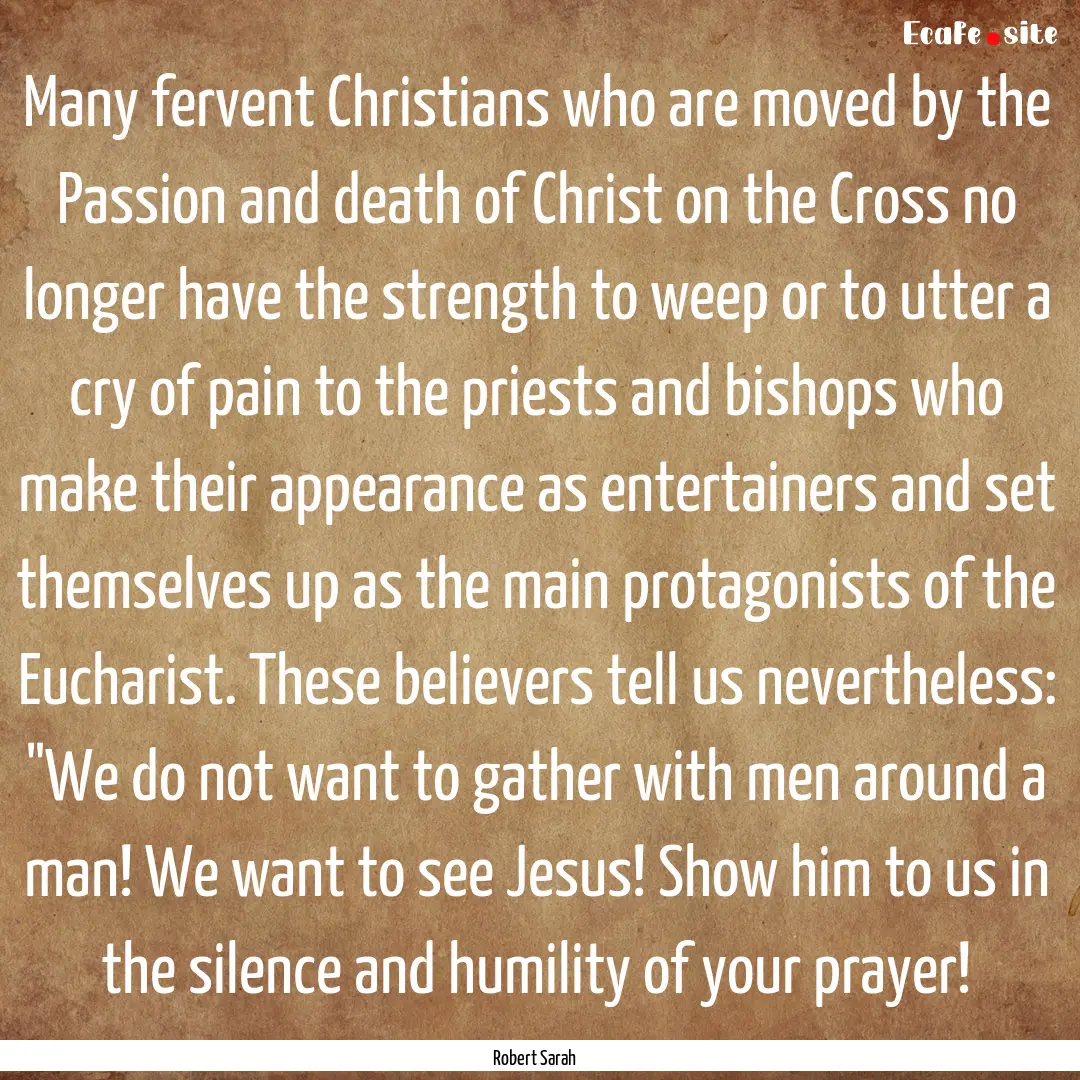 Many fervent Christians who are moved by.... : Quote by Robert Sarah