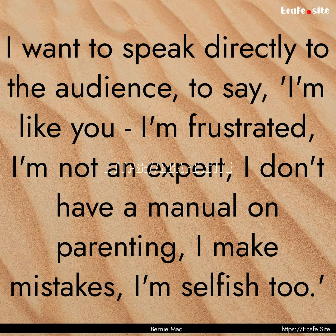 I want to speak directly to the audience,.... : Quote by Bernie Mac