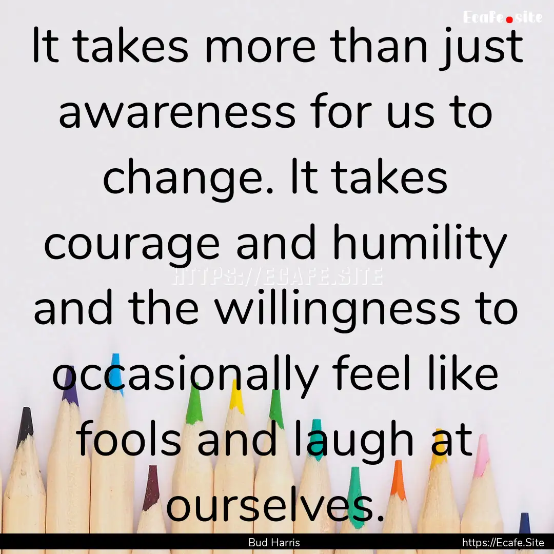 It takes more than just awareness for us.... : Quote by Bud Harris