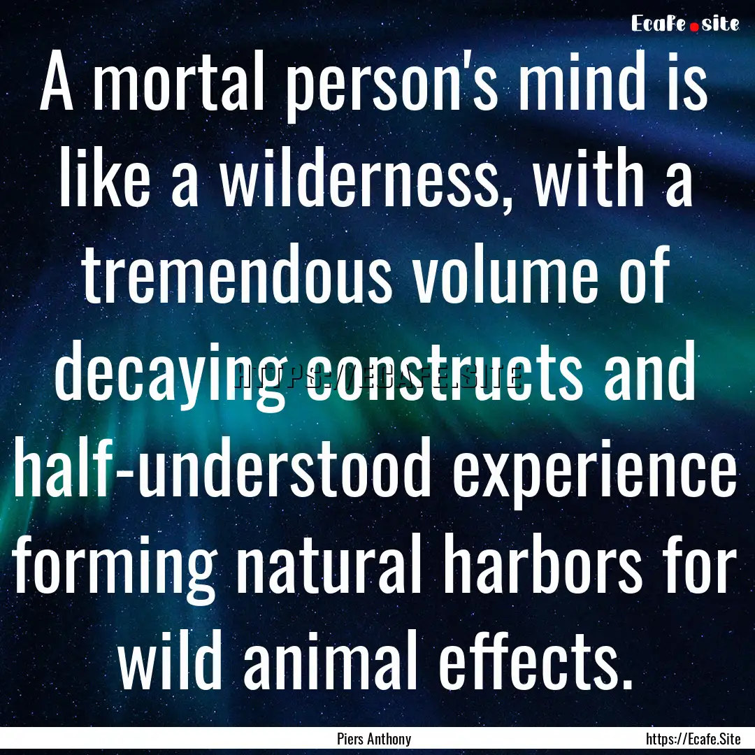 A mortal person's mind is like a wilderness,.... : Quote by Piers Anthony