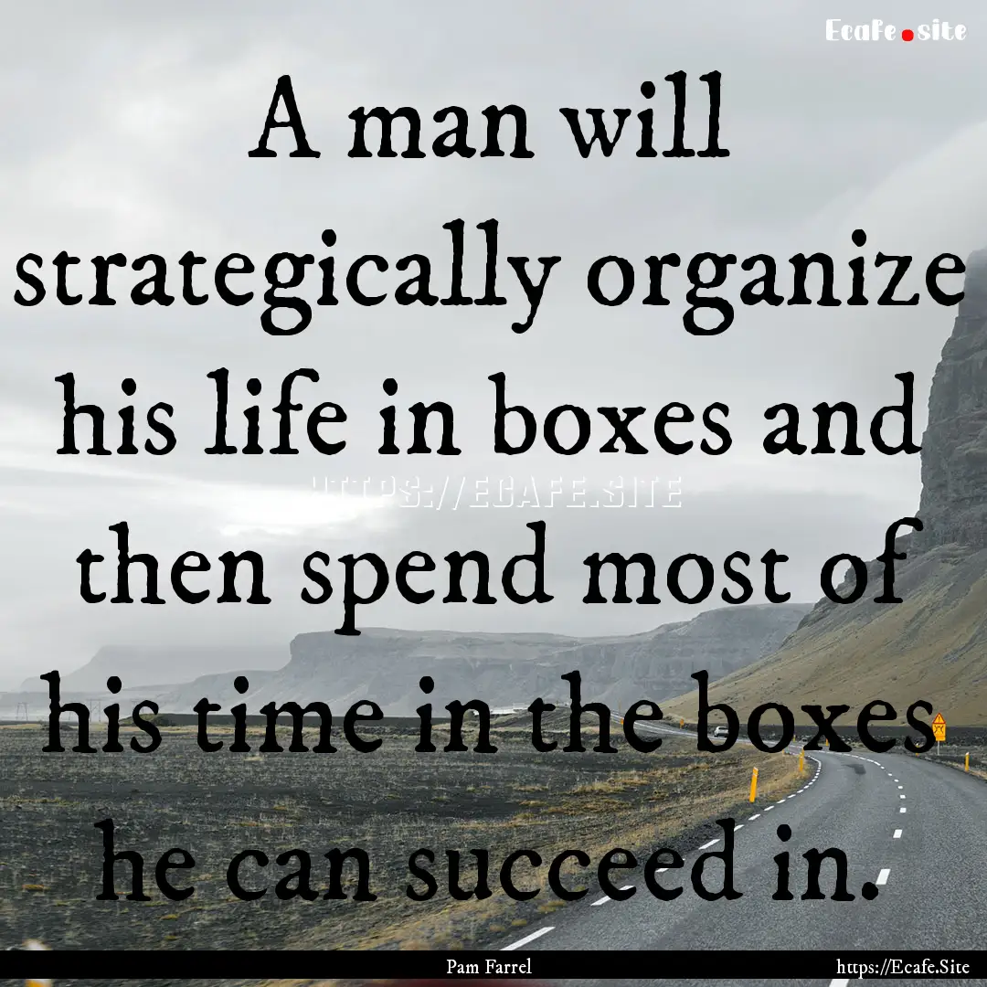 A man will strategically organize his life.... : Quote by Pam Farrel