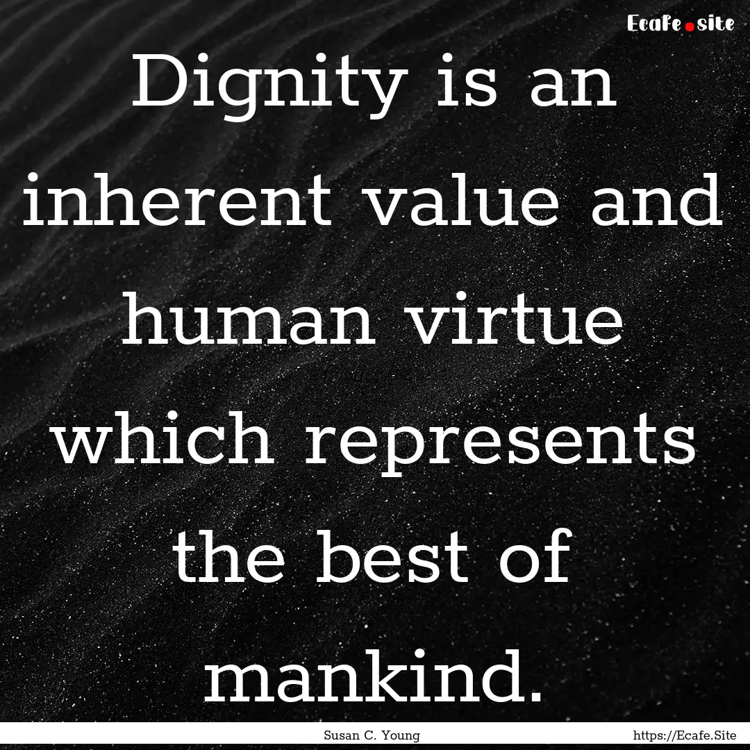 Dignity is an inherent value and human virtue.... : Quote by Susan C. Young