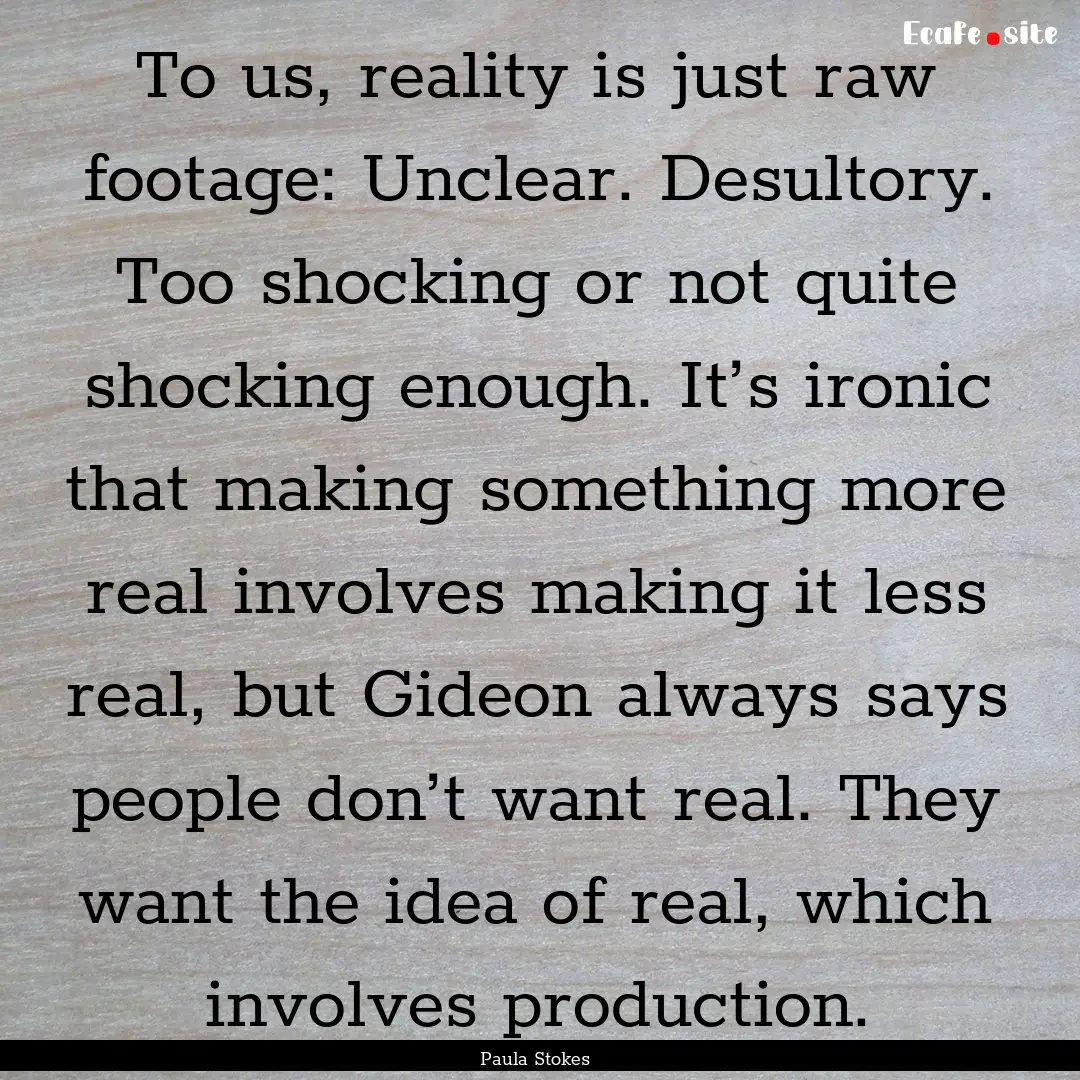 To us, reality is just raw footage: Unclear..... : Quote by Paula Stokes