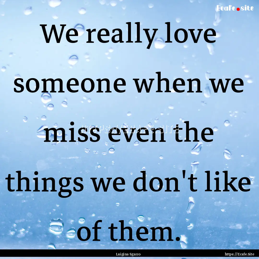 We really love someone when we miss even.... : Quote by Luigina Sgarro