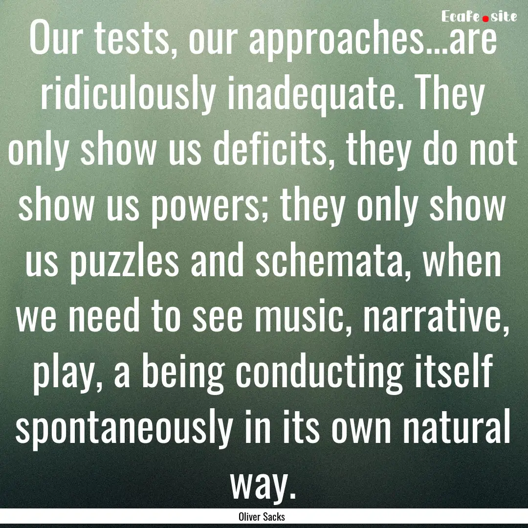 Our tests, our approaches...are ridiculously.... : Quote by Oliver Sacks