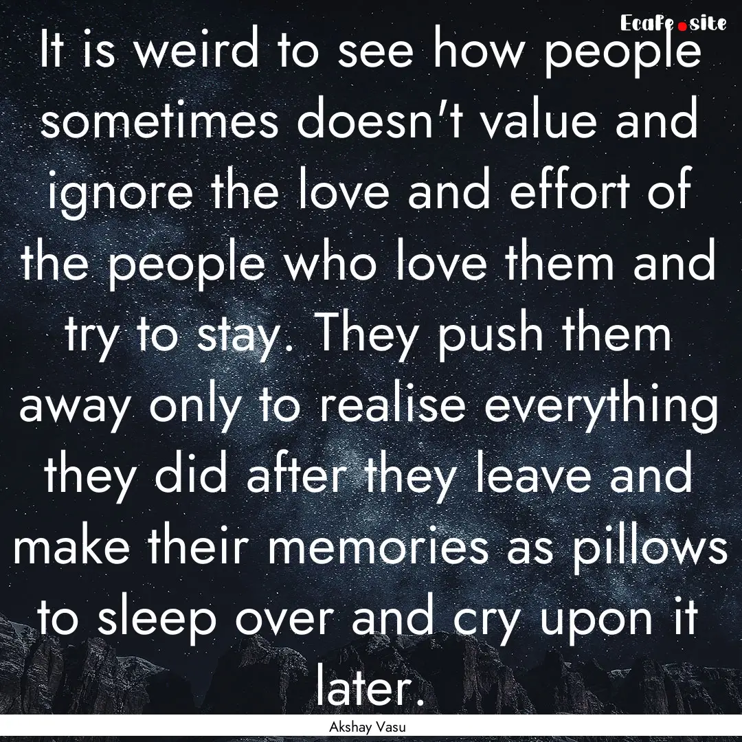 It is weird to see how people sometimes doesn't.... : Quote by Akshay Vasu