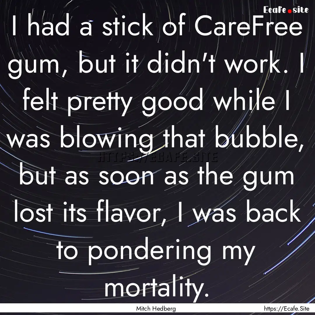 I had a stick of CareFree gum, but it didn't.... : Quote by Mitch Hedberg