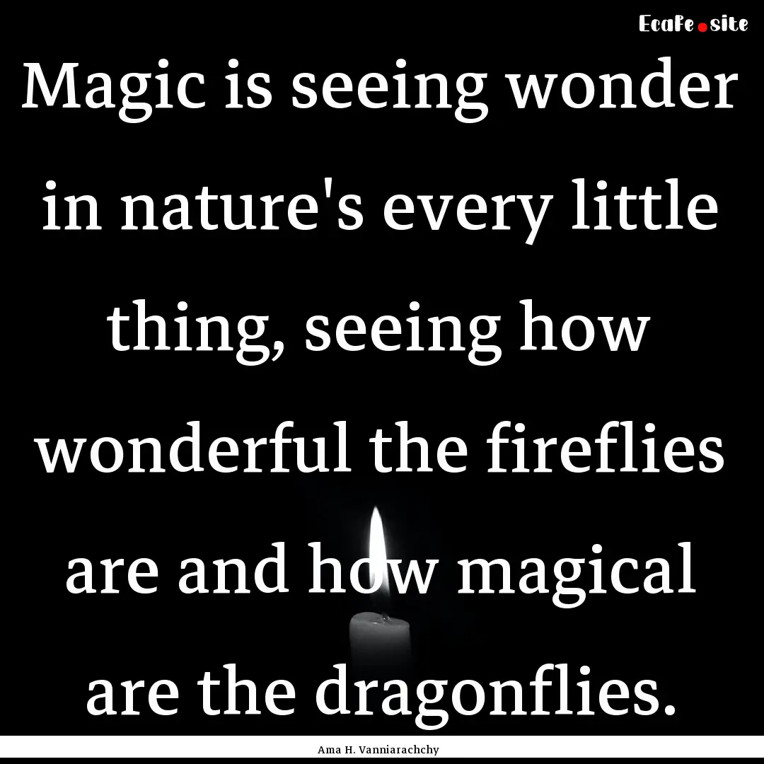 Magic is seeing wonder in nature's every.... : Quote by Ama H. Vanniarachchy