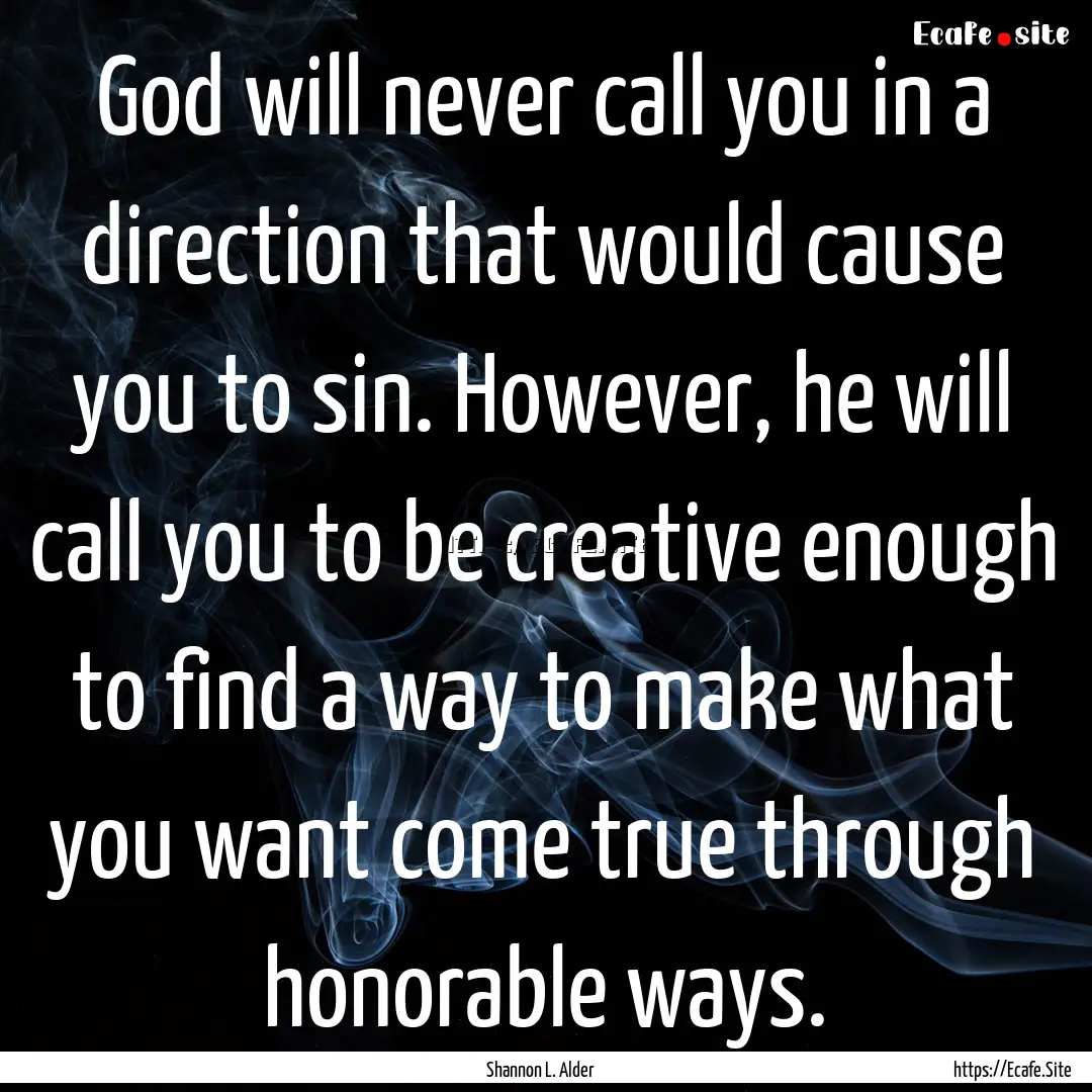 God will never call you in a direction that.... : Quote by Shannon L. Alder