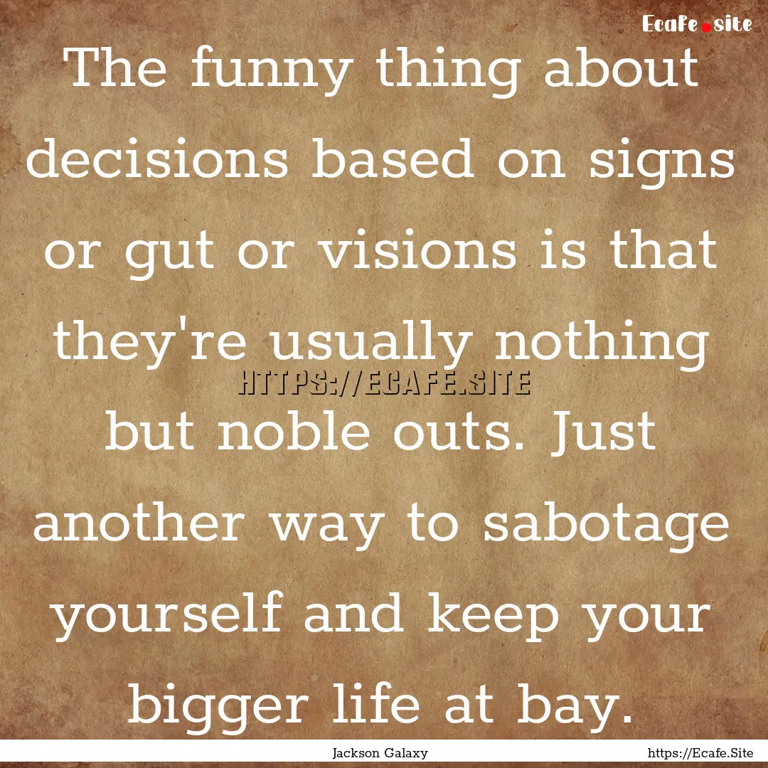 The funny thing about decisions based on.... : Quote by Jackson Galaxy