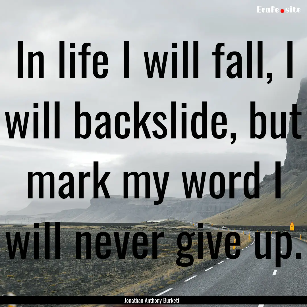 In life I will fall, I will backslide, but.... : Quote by Jonathan Anthony Burkett