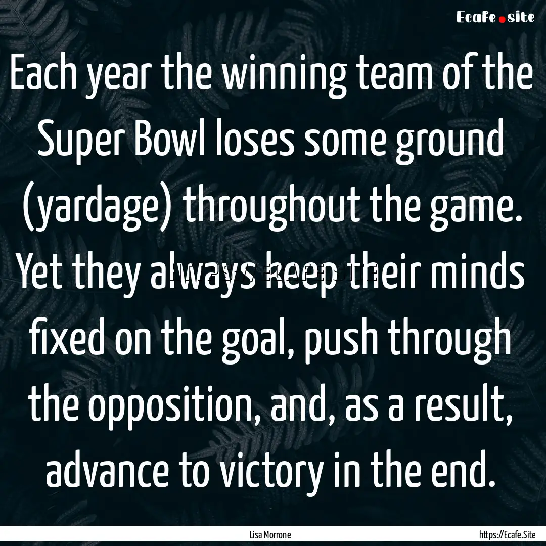 Each year the winning team of the Super Bowl.... : Quote by Lisa Morrone