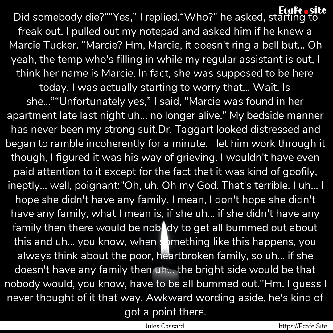 Did somebody die?”“Yes,” I replied.“Who?”.... : Quote by Jules Cassard