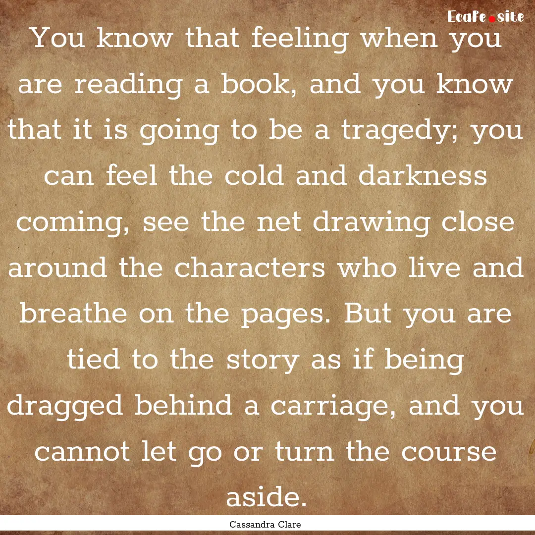 You know that feeling when you are reading.... : Quote by Cassandra Clare