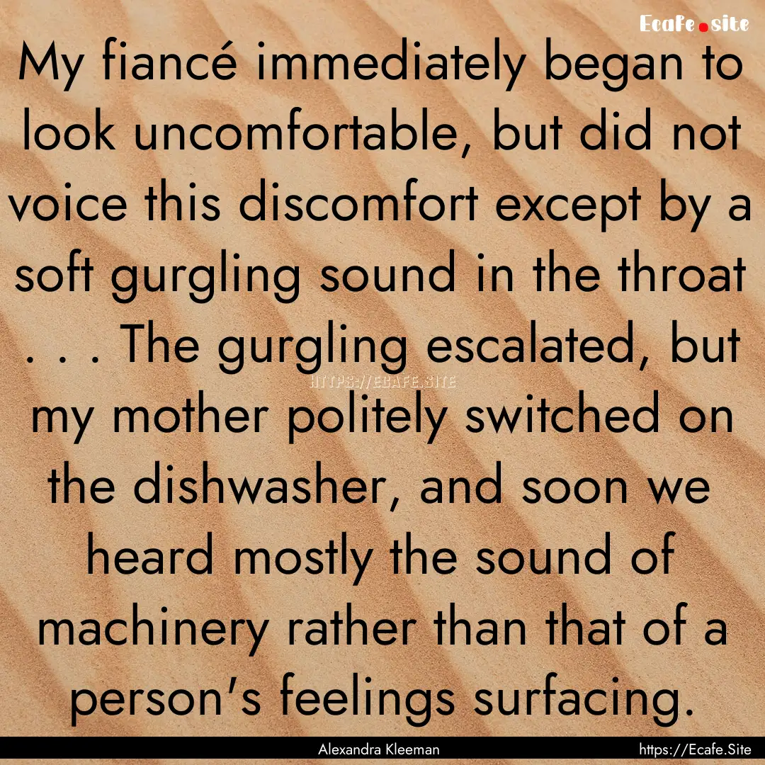 My fiancé immediately began to look uncomfortable,.... : Quote by Alexandra Kleeman