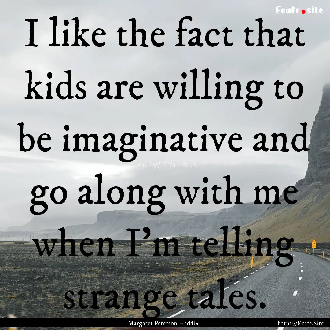 I like the fact that kids are willing to.... : Quote by Margaret Peterson Haddix