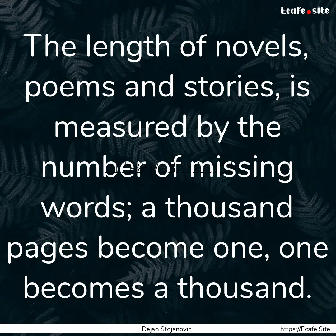 The length of novels, poems and stories,.... : Quote by Dejan Stojanovic