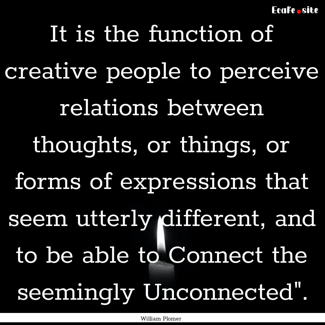 It is the function of creative people to.... : Quote by William Plomer