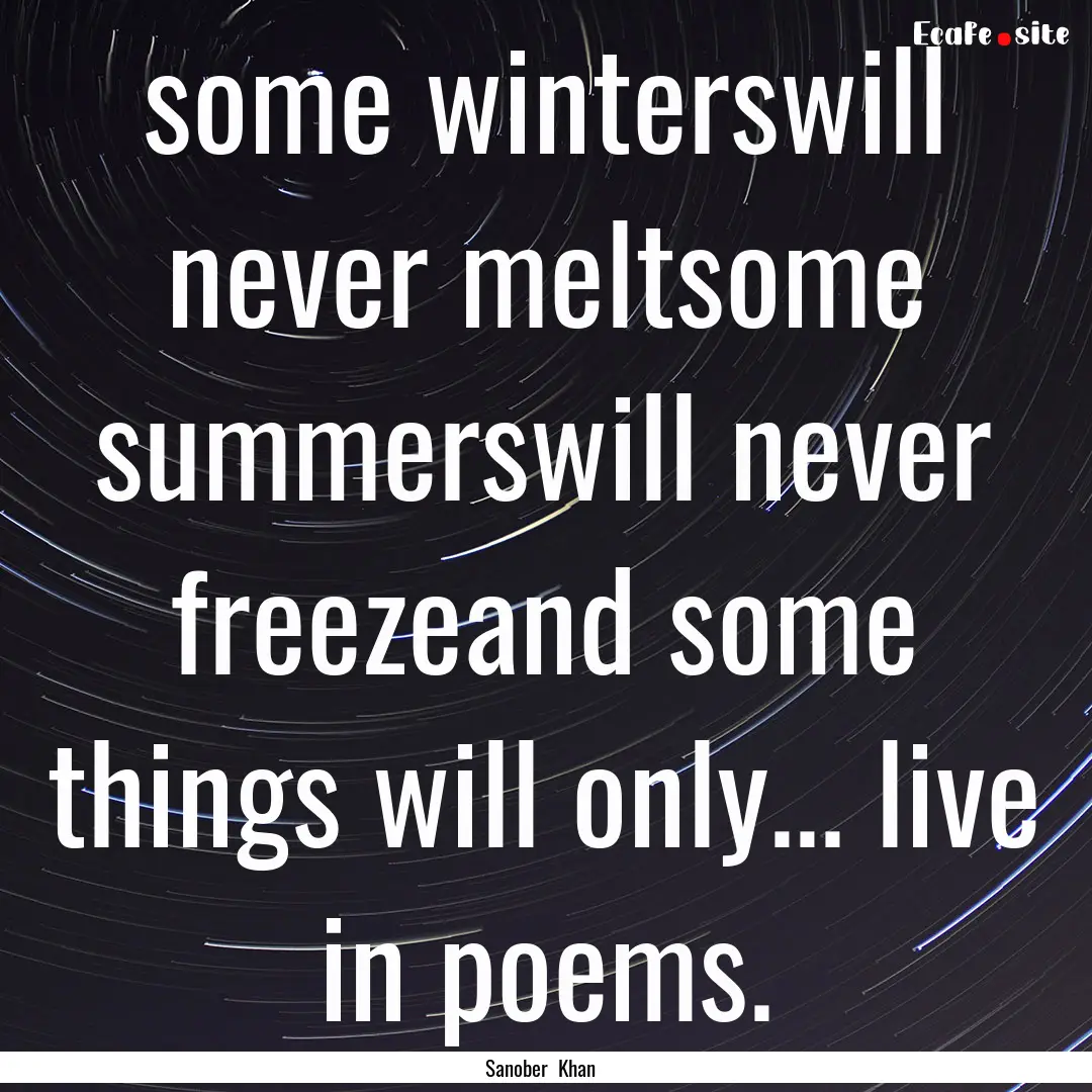 some winterswill never meltsome summerswill.... : Quote by Sanober Khan