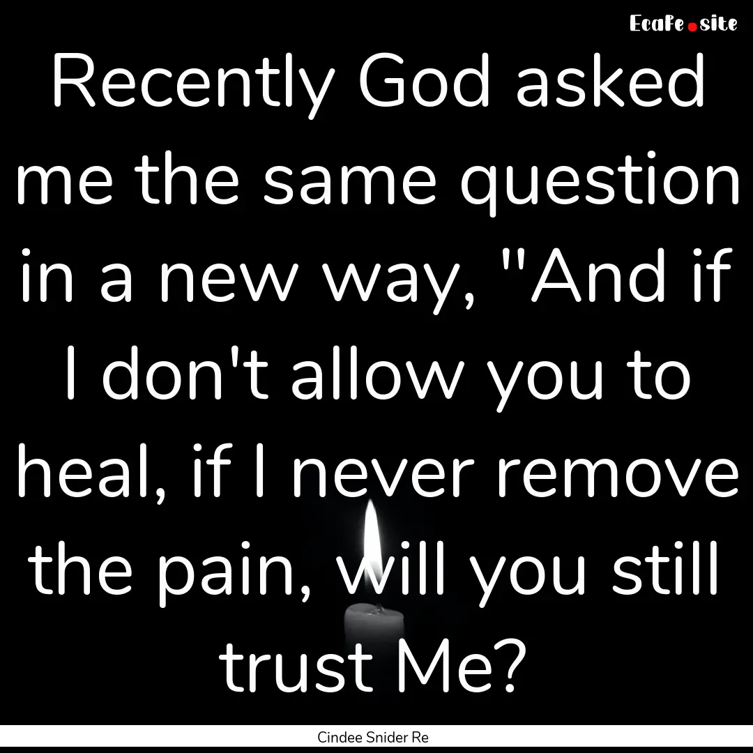 Recently God asked me the same question in.... : Quote by Cindee Snider Re