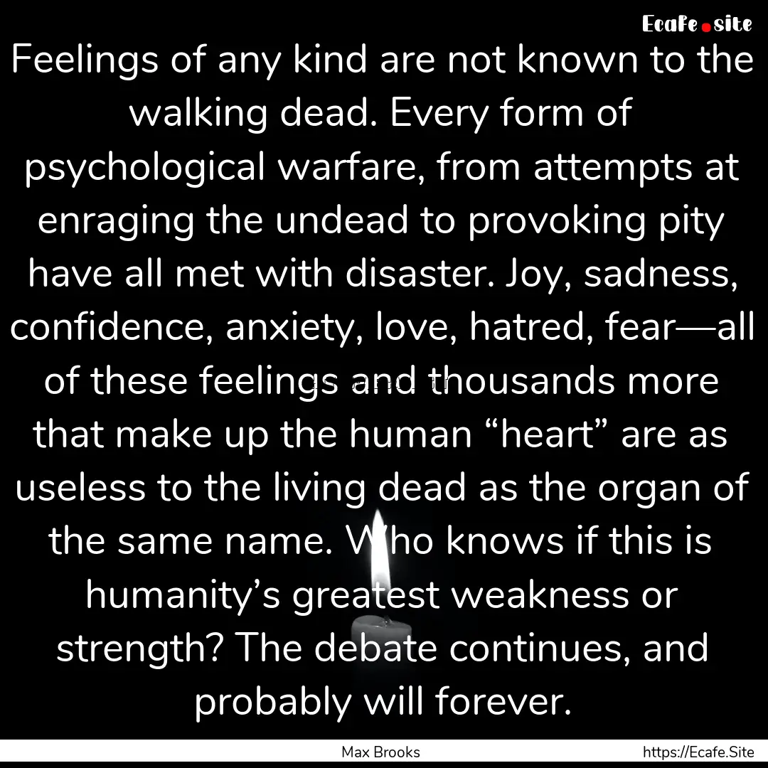 Feelings of any kind are not known to the.... : Quote by Max Brooks