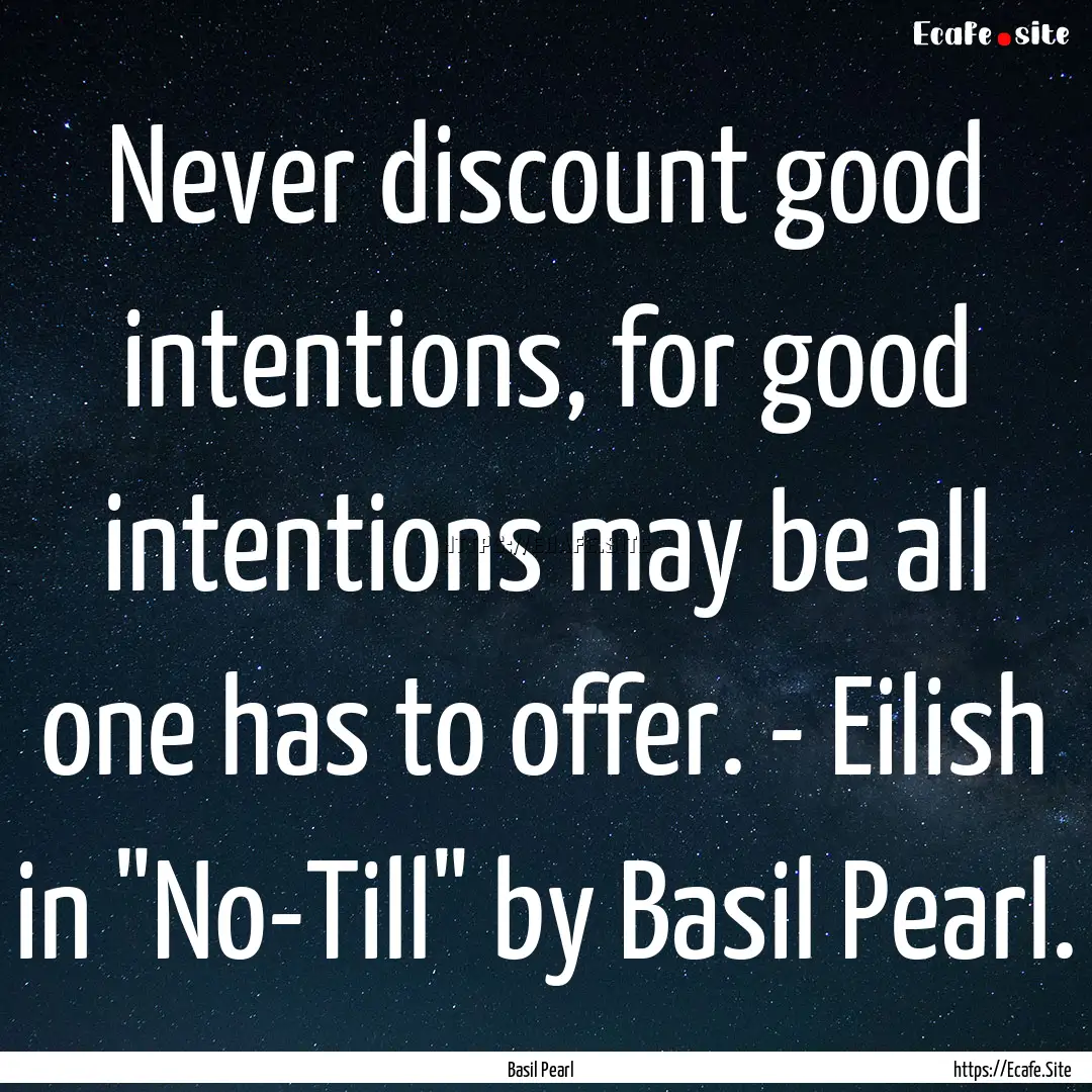 Never discount good intentions, for good.... : Quote by Basil Pearl