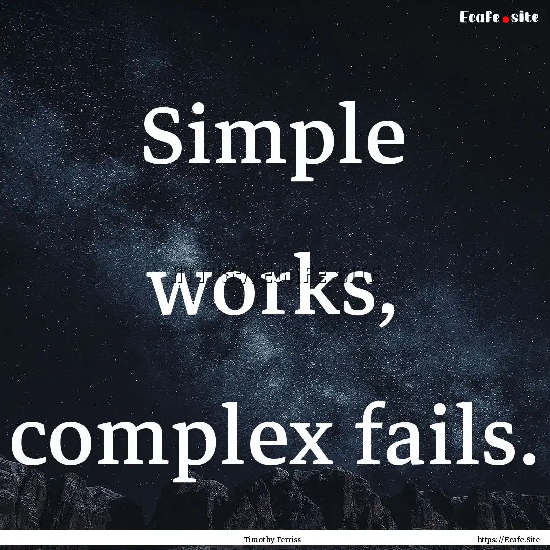 Simple works, complex fails. : Quote by Timothy Ferriss