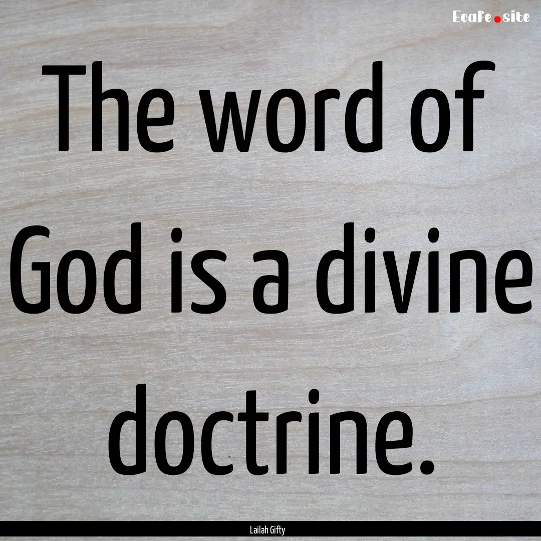 The word of God is a divine doctrine. : Quote by Lailah Gifty