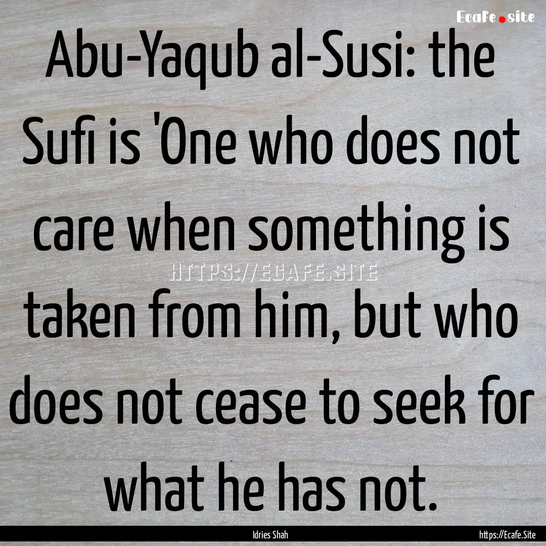 Abu-Yaqub al-Susi: the Sufi is 'One who does.... : Quote by Idries Shah