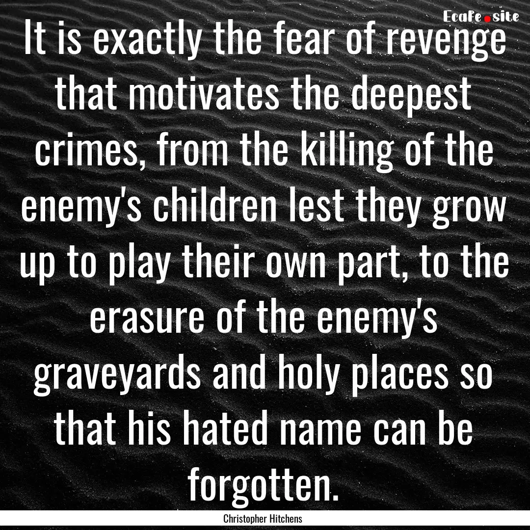 It is exactly the fear of revenge that motivates.... : Quote by Christopher Hitchens