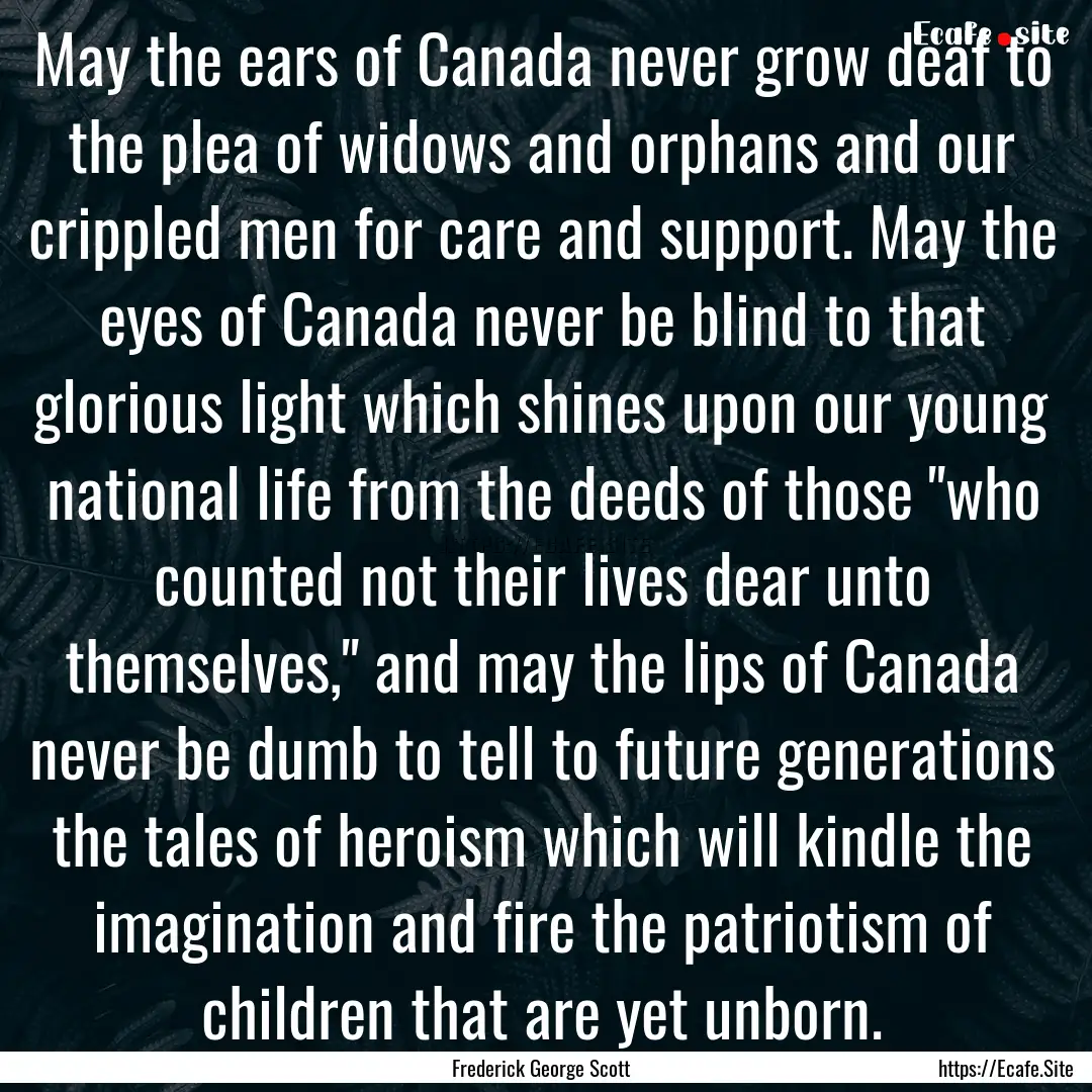 May the ears of Canada never grow deaf to.... : Quote by Frederick George Scott