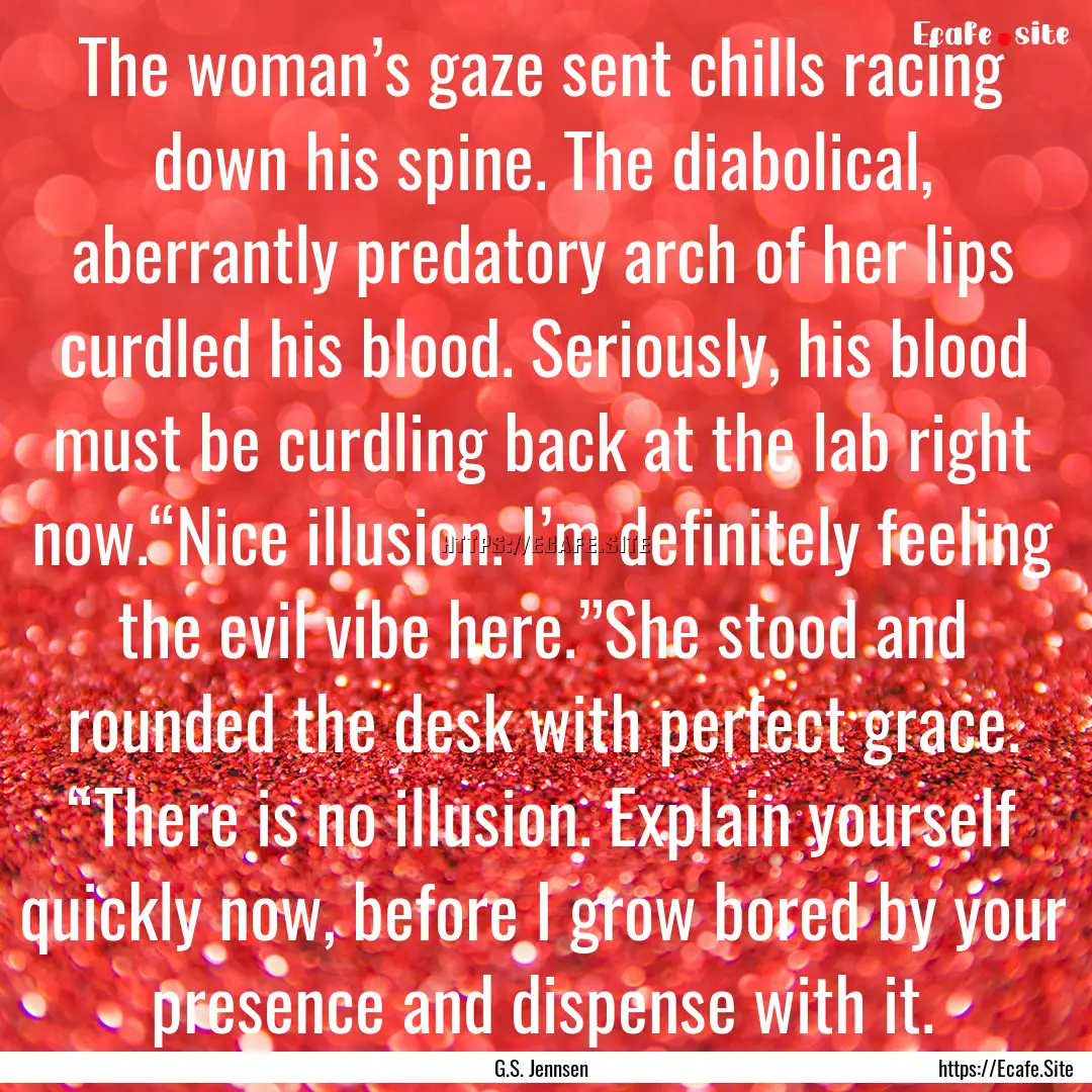 The woman’s gaze sent chills racing down.... : Quote by G.S. Jennsen