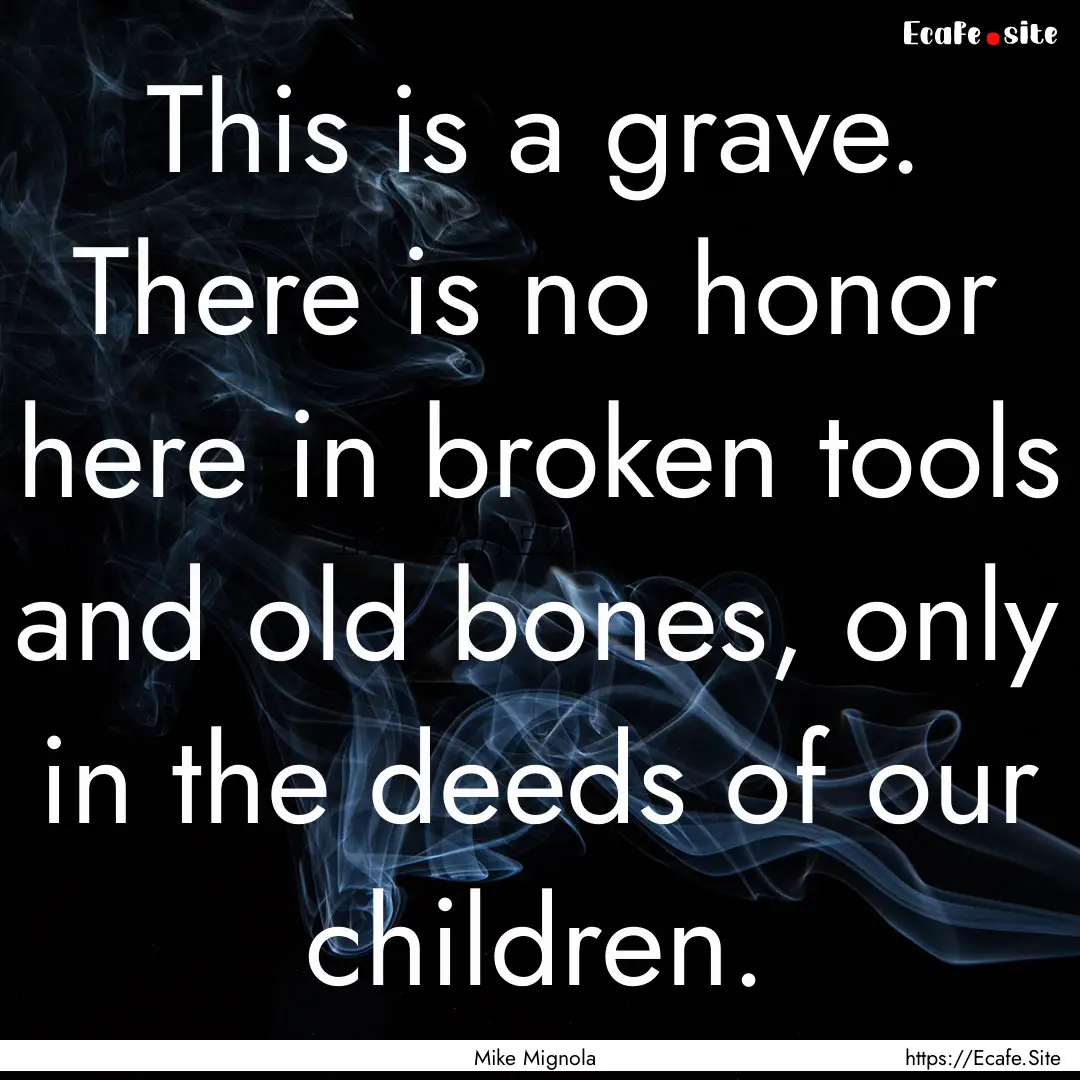 This is a grave. There is no honor here in.... : Quote by Mike Mignola