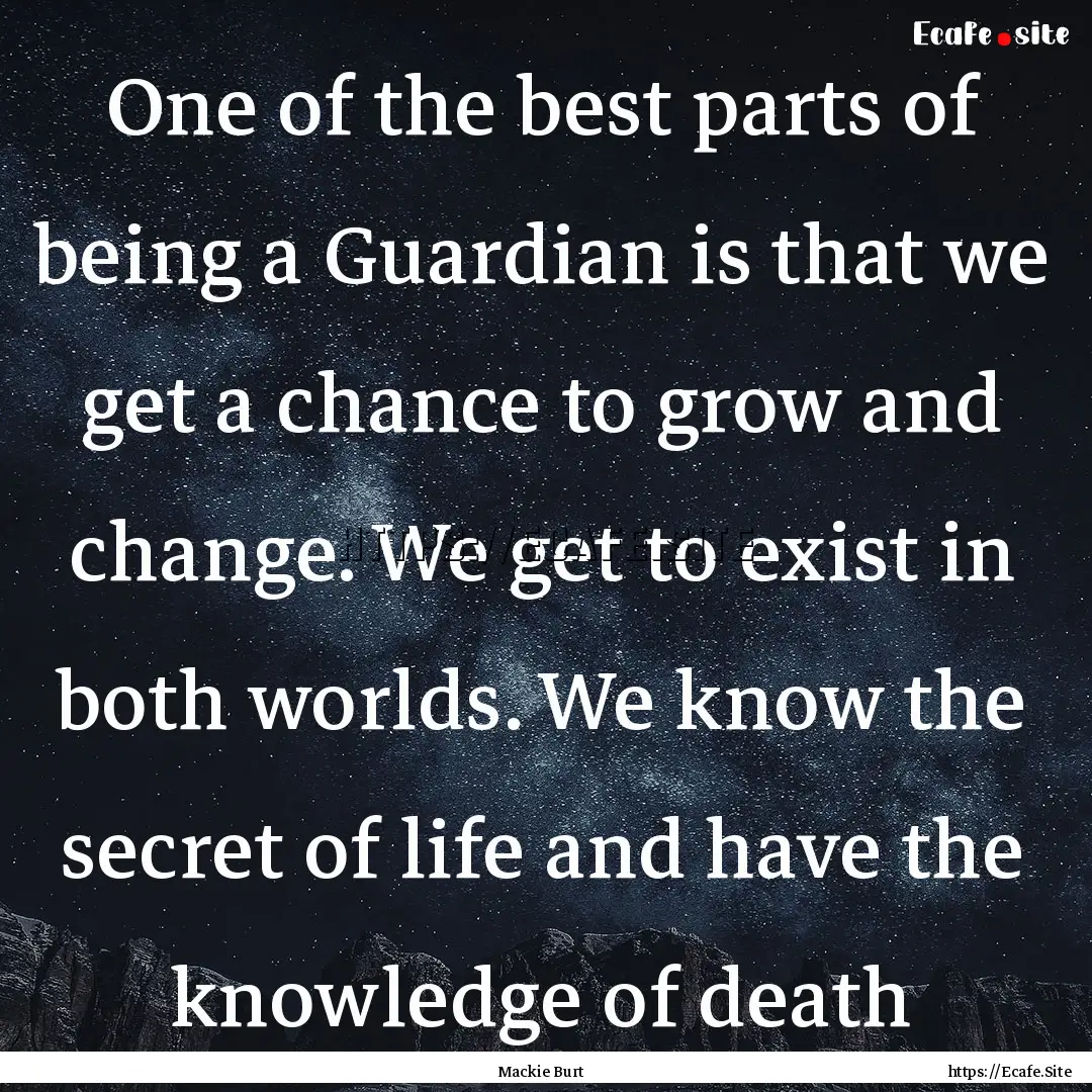 One of the best parts of being a Guardian.... : Quote by Mackie Burt