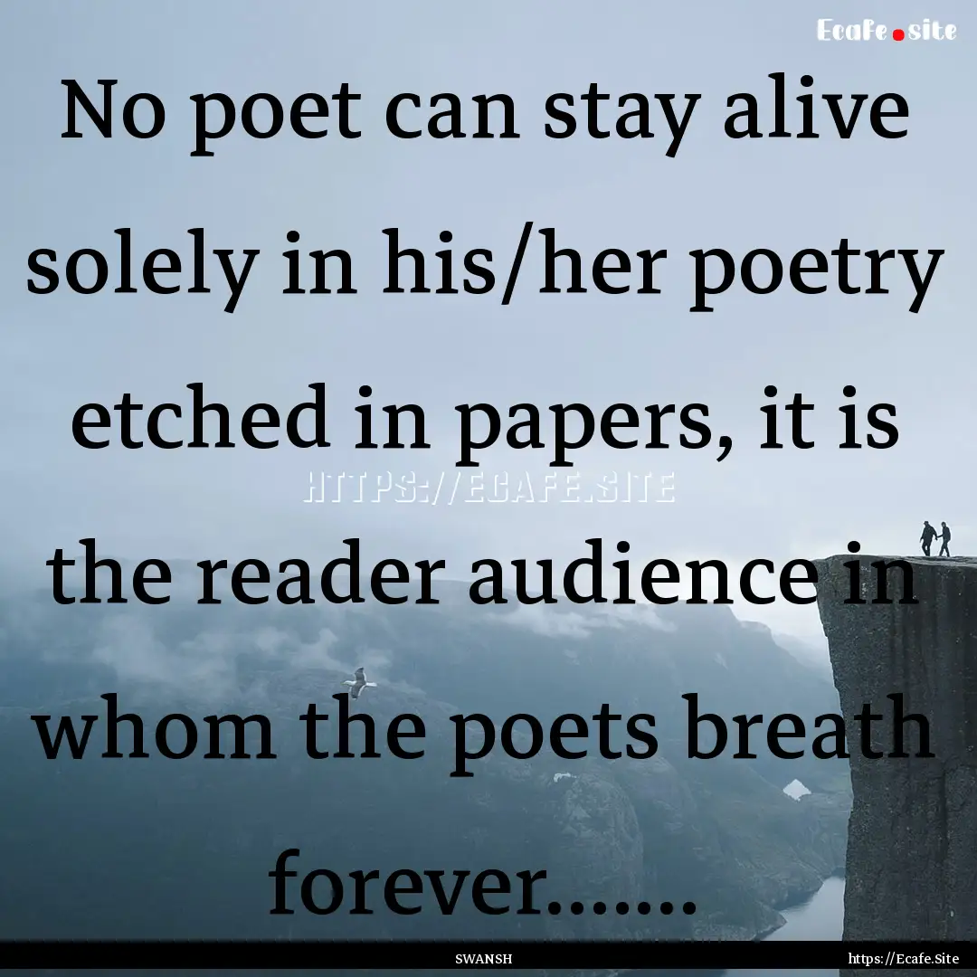 No poet can stay alive solely in his/her.... : Quote by SWANSH